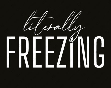 Im Freezing Quotes, Its Freezing Quotes Cold Weather, Cold Quotes Weather Freezing, Freezing Cold Humor Winter, Cold Weather Quotes Freezing, Literally Freezing Svg, Funny Winter Sayings, Brrrrr Quotes Its Cold, Freezing Cold Humor