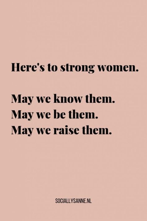 Here's To Strong Women, Here Is To Strong Women, Here’s To Strong Women, May We Know Them May We Raise Them, May We Raise Strong Women Quotes, Heres To Strong Women Quote, May We Be Them May We Raise Them, Here’s To Strong Women Quote, Strong Women May We Know Them