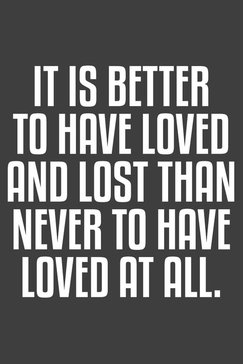 It is better to have loved and lost than never to have loved at all. Its Better To Have Loved And Lost, It Is Better To Have Loved And Lost, It’s Better To Have Loved And Lost, Better To Have Loved And Lost Quotes, Wiser Quotes, Food For The Heart, Rock N Roll Aesthetic, Sweet Reminders, Trust The Universe