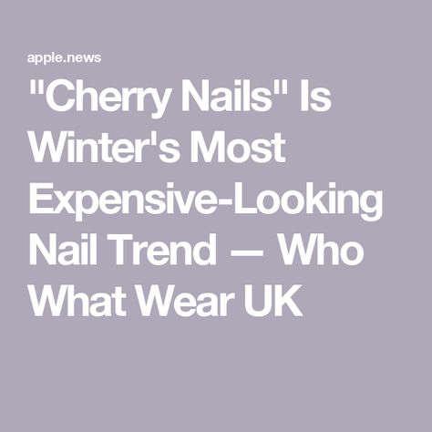 "Cherry Nails" Is Winter's Most Expensive-Looking Nail Trend — Who What Wear UK Cherry Nails, Nail Trend, Nails 2023, Cherry On Top, Most Expensive, Apple News, Nail Trends, Who What Wear, Cherry