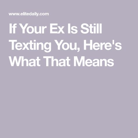 If Your Ex Is Still Texting You, Here's What That Means My Ex Still Texting Me, What To Do When Your Ex Texts You, Ex Still Texting Me, When Your Ex Texts You, Stop Texting Me, Sorry For Everything, Emotional Messages, Get Your Ex Back, Mixed Signals