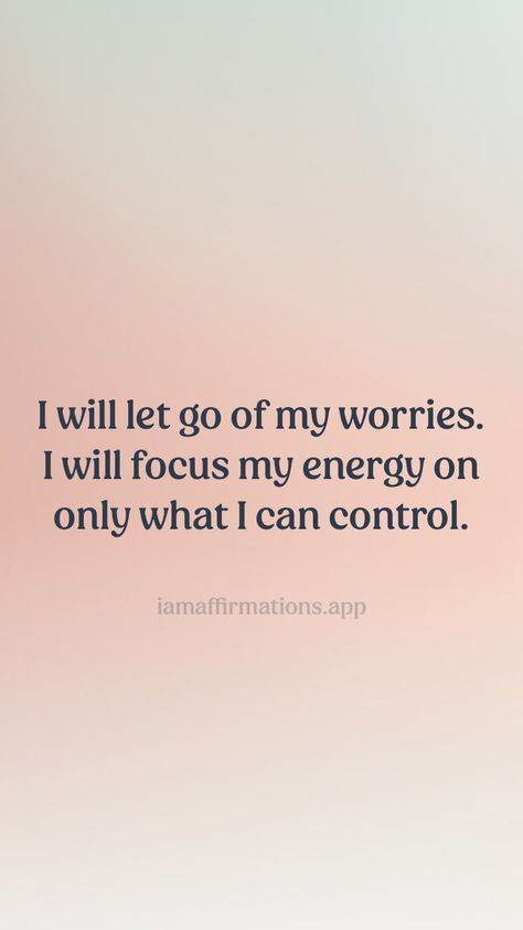 I will let go of my worries. I will focus my energy on only what I can control. From the I am app: https://iamaffirmations.app/download I Am In Control Of My Life, What I Can Control, I Am In Control, I Can Control, I Am Affirmations, My Energy, Autumn 2023, Manifestation Affirmations, Let Go