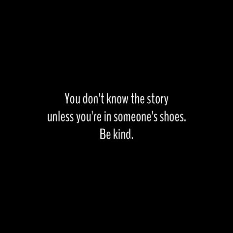 You don't know the story unless you're in someone's shoes. Be kind. You Don’t Know My Story, Personality Quotes, Quotes Life, Don T Know, Be Kind, Words Of Wisdom, The Story, Life Quotes, Quotes