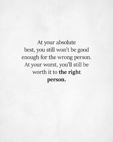 At your absolute best, you still won't be good enough for the wrong person. At your worst, you'll still be worth it to the right person. Relationship Trials Quotes, Life Partner Quote, Partner Quotes, Understanding Quotes, Beautiful Writing, Goals Quotes, Worth Quotes, Wrong Person, Real Men