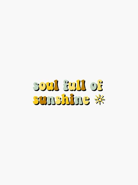 "soul full of sunshine :D" Sticker by taylorkiewiet | Redbubble Soul Full Of Sunshine Quotes, Sunshine Person Quotes, I Am Sunshine, Sunshine Friend, Sunshine Girl Quotes, Soul Full Of Sunshine, Sunshine Personality, Yellow Soul, Sunshine Person Aesthetic