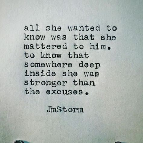 All she wanted to know was that she mattered to him. To know that somewhere deep inside she was stronger than the excuse. Jm Storm Quotes, Storm Quotes, You Are My Moon, A Quote, Quotes For Him, Poetry Quotes, Typewriter, Thoughts Quotes, Meaningful Quotes