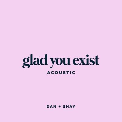 Glad You Exist (Acoustic) - Dan + Shay | Shazam Glad You Exist, Forever After All, Wedding Love Songs, Dan Shay, Country Playlist, Lee Brice, Gwen Stefani And Blake, Luke Combs, Pop Playlist