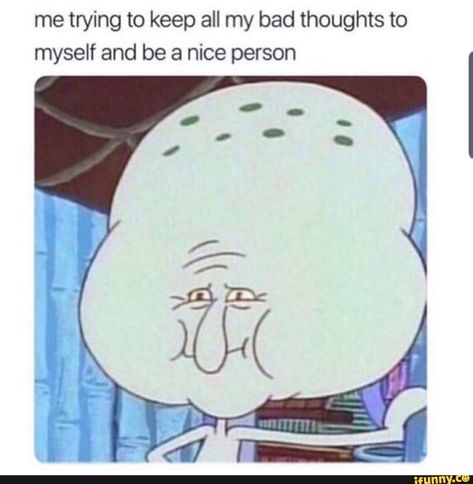 me trying to keep all my bad thoughts to myself and be a nice person – popular memes on the site iFunny.co #hellraiser #movies #dank #ifunnycleanup #featureworthy #alternatefeatures #funny #spicy #trying #keep #bad #thoughts #nice #person #pic Spongebob Funny, Bad Thoughts, My Bad, Spongebob Memes, Daily Funny, Memes Humor, Funny Relatable Quotes, Funny Tweets, Pretty Little Liars