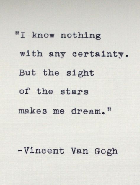 I know nothing with any certainty. But the sight of the stars makes me dream. ~ Vincent Van Gogh Van Gogh Quotes, I Know Nothing, Amazon Influencer, Rocky Barnes, Dough Bowls, Senior Quotes, Country Antiques, Artist Quotes, Literature Quotes