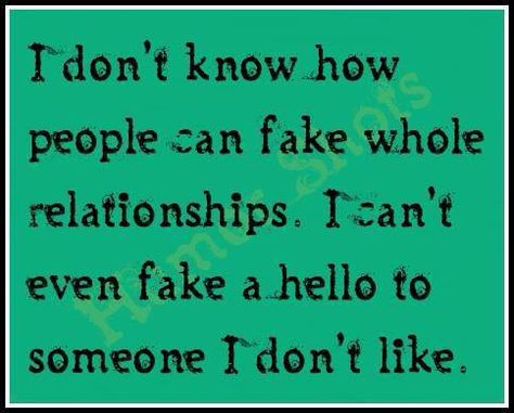 I don't know how people can fake a whole relationship. I can't even fake a hello to someone I don't like. Boring People, Fake Relationship, Inappropriate Thoughts, Toxic People, It Goes On, E Card, I Cant Even, How I Feel, I Don't Know