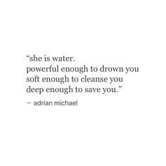 She is water. Powerful enough to drown you, soft enough to cleanse you, deep enough to save you. She Is Water, Sweet Poems, Taurus Rising, Pisces Sun, Leo Moon, Pisces And Scorpio, Diy Organizer, Women Warriors, She Quotes