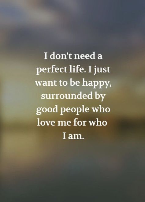 I do not need a perfect life. I just want it to be happy, surrounded by good people who love me for who I am. #selfdevelopment #sarahfreedom #sarah #freedom Seeking Peace, Love Message For Him, Cholesterol Remedies, Soulmate Quotes, Messages For Him, Positive Notes, Short Inspirational Quotes, Mind Quotes, Funny Messages