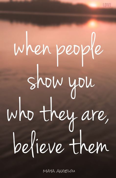 When people show you who they are, believe them #mayaangelou They Are Who They Are Quotes, When A Person Shows You Who They Are Believe Them, When They Show You Who They Are Quotes, Believe Them Quotes, Believe Them When They Show You, People Show You Who They Are Quote, Quotes About People Showing True Colors, When People Show You Who They Are Believe Them, When People Show You Where You Stand