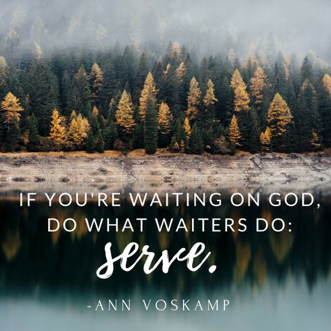 If you're waiting on God, do what waiters do: serve. -Ann Voskamp Waiting On God Quotes, 2024 Happiness, Ann Voskamp Quotes, Walking Quotes, Wise Advice, Faith Quotes Inspirational, Service Quotes, Ann Voskamp, I Need Jesus