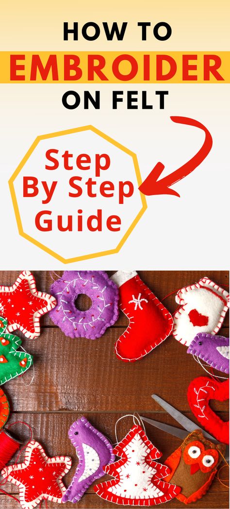 text reads - how to embroider on felt, a step-by-step guide. Image shows embroidered felt decorations for Christmas on a wood background.