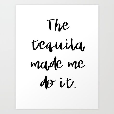 The tequila made me do it. Art Print Tequila Made Me Do It Painting, Tequila Print Art, Save Water Drink Tequila Poster, Tequila Sayings, Tequila Made Me Do It, Tequila Quotes, Not Me, Tequila, Abstract Prints