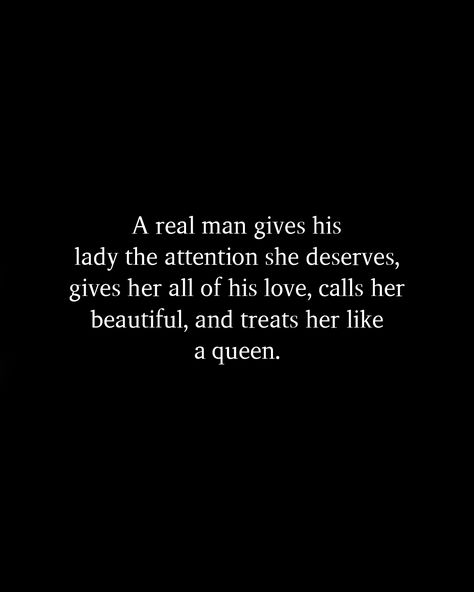 A real man gives his lady the attention she deserves, gives her all of his love, calls her beautiful, and treats her like a queen. Treat Me Like A Queen Quotes, Men Deserve Love Too, Treat Her Right Quotes Real Man, Treat Her Right Quotes, Whatever Quotes, Treat Her Right, A Real Man, Soul Ties, Relationship Therapy