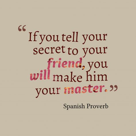 If you tell your secret to your #friend, you will make him your #master. ~ Spanish Proverb about #secrets Proverbs Quotes, Genius Quotes, Philosophy Quotes, New Quotes, Quotable Quotes, Quotes About Strength, In Spanish, A Quote, Reality Quotes