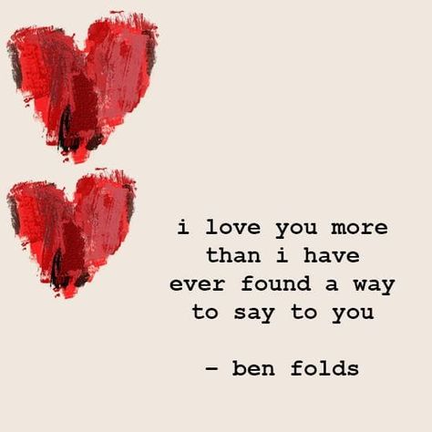 Ben Folds—"I love you more than I have ever found a way to say to you." Valentines Quotes For Him, Best Valentines Day Quotes, Happy Love Quotes, Valentine Quotes, Simple Love Quotes, Valentine's Day Quotes, Best Lyrics Quotes, Sweet Quotes, I Love You Quotes