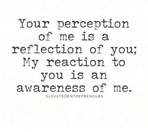 Your perception of me is a reflection of you; My reaction to you is an awareness of me. Short Poems, Hard Truth, Quotes That Describe Me, Wonderful Words, A Quote, Empowering Quotes, The Words, Meaningful Quotes, Great Quotes