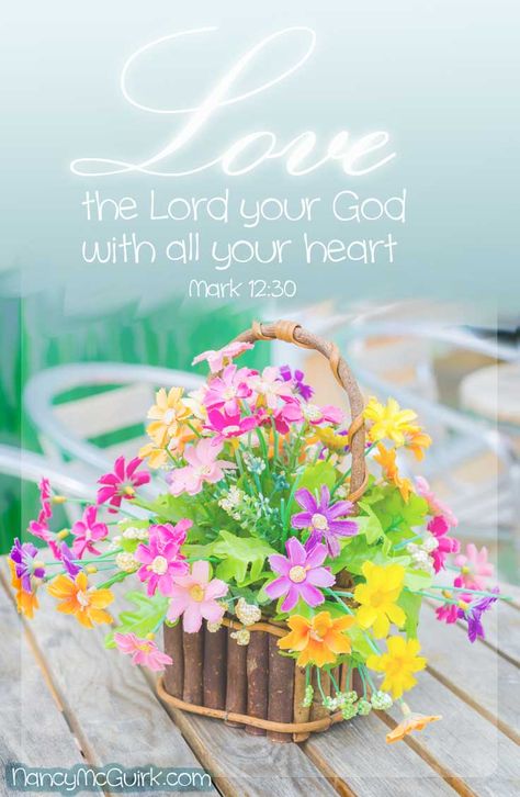 "Love the Lord with all your heart." Mark 12:30 - NancyMcGuirk.com #Bible quotes from the Gospel of Mark Mark Scriptures, Scripture Blessings, Mark 12 30, Gospel Of Mark, Bible Teacher, Creator Of The Universe, Beautiful Scripture, Gospel Message, Joy Of The Lord