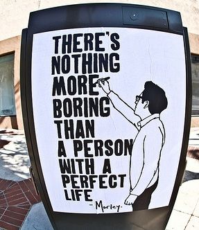 theres nothing more boring than a person with a perfect life <3 Life Is Boring, Me Poster, Bob Marley Quotes, Admit It, Without Me, Perfect Life, Typography Quotes, Great Quotes, True Stories