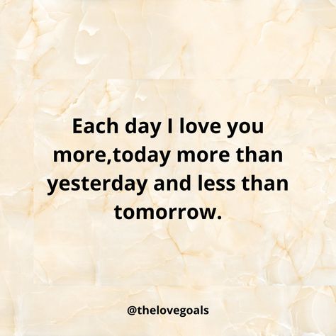 Each day I love you more,today more than yesterday and less than tomorrow. Today Quotes, Love You More Than, Love You More, Each Day, I Love You, Love Quotes, Love You, I Love, Quotes