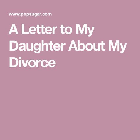 A Letter to My Daughter About My Divorce Divorced Parents Quotes, A Letter To My Daughter, Letter To Daughter, Marriage Inspiration, Letter To My Daughter, Post Divorce, Divorced Parents, Divorce And Kids, Mother Daughter Quotes