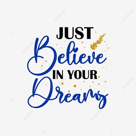 Just Believe In Your Dreams, Png Quotes, Positive Thoughts Quotes, Believe In Your Dreams, T Shirt Design Png, Quotes Typography, Vector Quotes, Quotes Design, T Shirt Design Vector