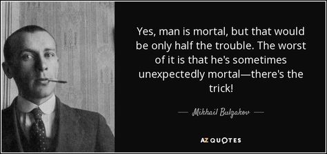 Yes man is mortal but that would be only half the trouble. The worst of it is that he's sometimes unexpectedly mortalthere's the trick!-Mikhail Bulgakov (1200x850) #quote #quotes #motivation #motivational Brilliant Quote, Full Quote, Yes Man, Different Languages, Insightful Quotes, Some Text, New Quotes, One In A Million, The Worst