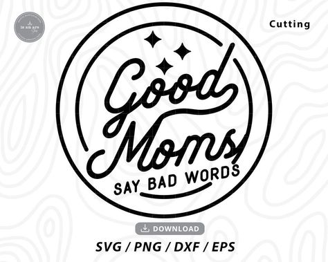 Good Moms Say Bad Words Svg, Funny Mom Sayings, Mom Sayings, Good Moms Say Bad Words, Funny Mom Svg, Mom Shirt Svg, Bad Words, Stencils For Wood Signs, Mom Life Svg