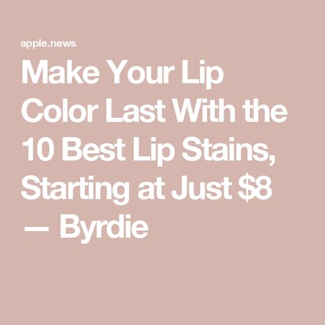 Make Your Lip Color Last With the 10 Best Lip Stains, Starting at Just $8 — Byrdie Best Lip Stain, Matte Lip Stain, Lip Stains, Lip Stain, Lip Color, Lip Colors, The 10, Stain, Lips