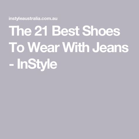 The 21 Best Shoes To Wear With Jeans - InStyle Jeans And Shoes Guide, Shoes To Wear With Jeans, Best Shoes, Shoes With Jeans, Ankle Jeans, Nice Shoes, Trending Shoes, Style Fashion, How To Wear