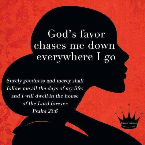 God's Favor Chases Me His Grace & Mercy Follows Me Psalm 21:6 Psalm 23 6, God's Favor, Surely Goodness And Mercy, Gods Favor, Blessed Life, My Funny Valentine, Thank You Lord, Psalm 23, Day Of My Life