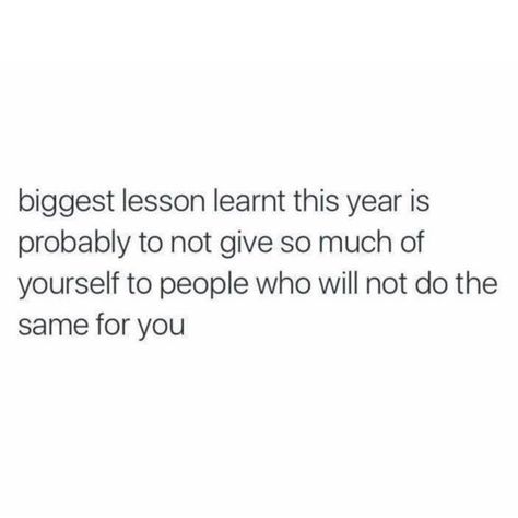 biggest lesson learnt this year is probably to not give so much of yourself to people who will not do the same for you. Mean People Quotes Life Lessons Friends, Giving So Much To People, Biggest Life Lessons Quotes, People Will Not Do The Same For You, Lesson Learnt This Year, This Year Quotes Life Lessons, I Give So Much Quotes, Biggest Lesson Learned This Year, We Are Not The Same Quote