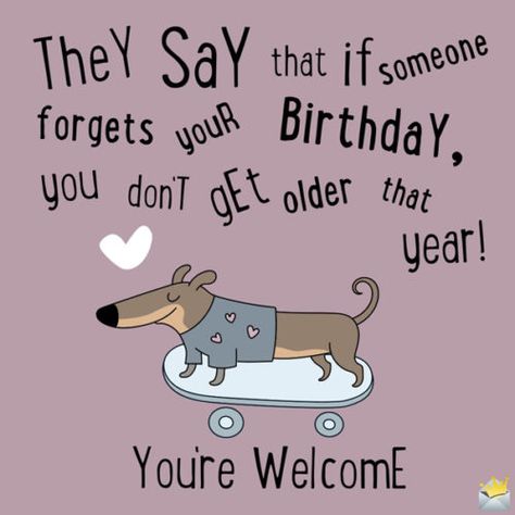 They say that if someone forgets your birthday you don't get older that year! You're welcome. Belated Birthday Funny, Belated Happy Birthday Wishes, Late Birthday Wishes, Belated Birthday Greetings, Belated Birthday Wishes, Funny Happy Birthday Wishes, Birthday Greetings Funny, Happy Late Birthday, Birthday Card Sayings