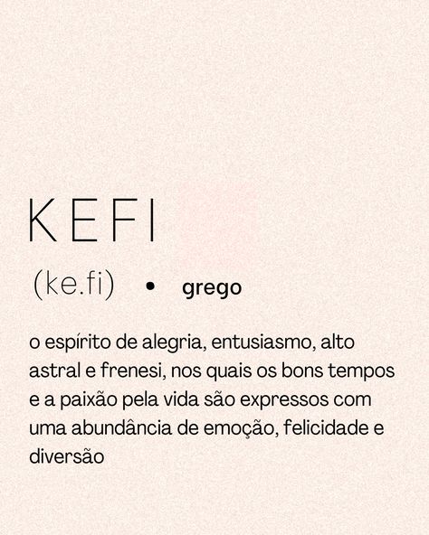 A palavra grega kefi, tem uma belo significado, é o espírito da alegria, entusiasmo, alto astral e frenesi, nos quais os bons tempos e a paixão pela vida são expressos com uma abundância de emoção, felicidade e diversão.   Algumas palavras desconhecidas do português tem significados tão bonitos que deveriam ser inseridas no nosso dia a dia, concorda? Word Definitions, Les Sentiments, Meaningful Words, Some Words, New Words, Pretty Words, The Words, Writing Tips, Beautiful Words