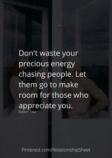 Don't waste your precious energy chasing people. Let them go to make room for those who appreciate you. Wasting Energy On People Quotes, Not Chasing Anyone Quotes, Chasing People Quotes, Attachment Quotes, You Changed Quotes, Goals 2023, Energy Quotes, Let Them Go, Lovely Quotes