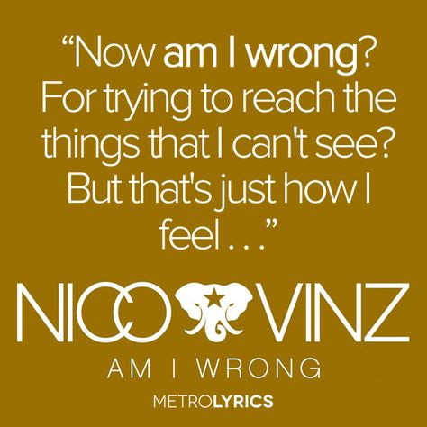 #NicoAndVinz #AmIWrong #Lyrics http://www.metrolyrics.com/am-i-wrong-lyrics-nico-vinz.html Am I Wrong Lyrics, All Lyrics, Am I Wrong, My Love Song, Music Is My Escape, Soundtrack To My Life, Song Lyric Quotes, Best Song Lyrics, Find Quotes