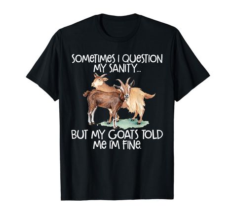 PRICES MAY VARY. Sometimes I Question my Sanity, but my goats told me I'm fine Sometimes I Question my Sanity, but my goats told me I'm fine perfect for crazy people, animal lovers and goat fans Lightweight, Classic fit, Double-needle sleeve and bottom hem Goat Tee, Funny Goat, Goats Funny, Goat Shirts, Compression T Shirt, I'm Fine, Crazy People, Animal Lovers, Mom Shirt