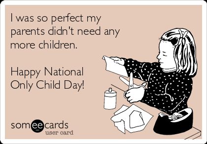 I was so perfect myparents didn't need anymore children.Happy NationalOnly Child Day! Single Child Problems, Single Child Quotes, National Only Child Day, Only Child Quotes, Sibling Day, National Sisters Day, Parent Quotes, Child Quotes, National Sibling Day