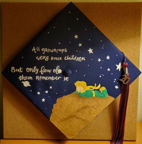 All grown-ups were once children but only few of them remember it. Little Prince Grad Cap, Curious George Graduation Cap, Painted Graduation Cap Ideas, Graduation Hat Designs, Grad Hats, Little Prince Quotes, Graduation Boards, Senior Year Fun, Graduation Cap Decoration Diy