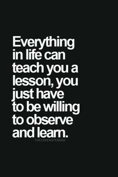 You can be a better person just by being observant and aware. Start taking notice of everything and everyone that surrounds you. This how you find answers you may seek and how you learn valuable lessons. Like my Mother always told me, 'You cannot move through life with blinders on!' #beabetteryou #improveyourself #improveyourlife #learninglessons #positiveenergy #positivethoughts #beobservant Be Observant, Lessons In Life, Lessons Learned, A Quote, Note To Self, True Words, Great Quotes, The Words, Inspirational Words