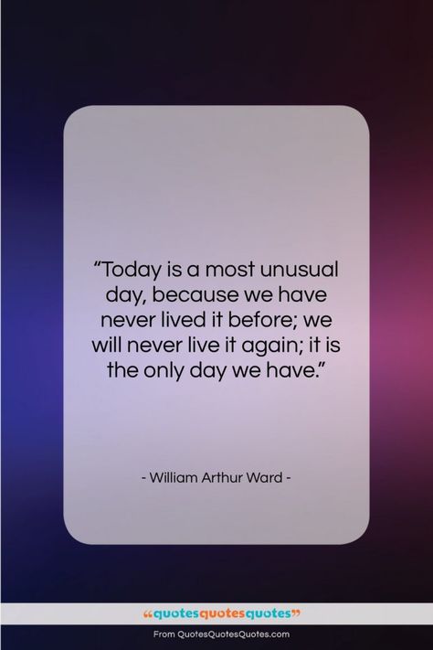 William Arthur Ward quote: “Today is a most unusual day, because…” William Arthur Ward Quotes, Famous Sayings, Quote Images, Quotes Famous, As Wallpaper, Soul Quotes, Poem Quotes, Free Quote, Free Quotes