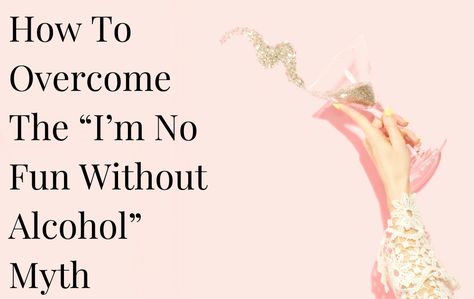 How To Overcome The “I’m No Fun Without Alcohol” Myth Quit Drinking, At A Party, Frame Of Mind, Feeling Positive, I Quit, Choose Me, Having Fun, Take Care Of Yourself, Do Anything