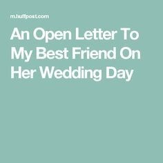 An Open Letter To My Best Friend On Her Wedding Day Quotes To A Friend, Letter To My Best Friend, Best Friend Wedding Quotes, Wedding Quotes To A Friend, Bridal Shower Quotes, Best Friend Wedding Gifts, Letter To Best Friend, Best Friend Letters, Wedding Planning Quotes