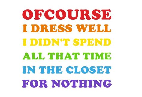 ofcourse i dress well, I didn't spend all that time in the closet for nothing sticker for gay pride Funny Pride Signs, Gay Quotes Aesthetic, Gay Rights Quotes, Funny Gay Quotes, Homosexual Quotes, Trans Funny, Pride Sayings, Denial Quotes, Lgbt Pride Quotes