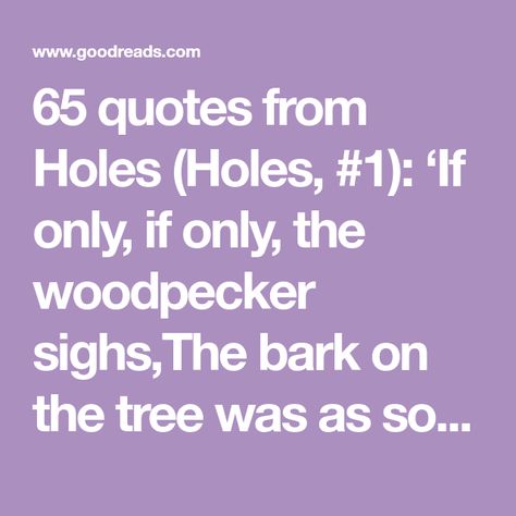 65 quotes from Holes (Holes, #1): ‘If only, if only, the woodpecker sighs,The bark on the tree was as soft as the skies.While the wolf waits below, ... If Only If Only The Woodpecker Sighs, Holes Movie, Louis Sachar, If Only, The Wolf, The Tree, Book Quotes, Quotes, Books