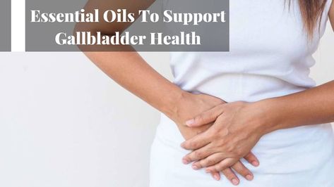 Essential Oils To Support Gallbladder Health Essential Oils For Gallbladder, Gallbladder Attack Relief, Lemon Balm Essential Oil, Gallbladder Health, Gallbladder Attack, Gallbladder Cleanse, Top Essential Oils, Tangerine Essential Oil, Citrus Essential Oil