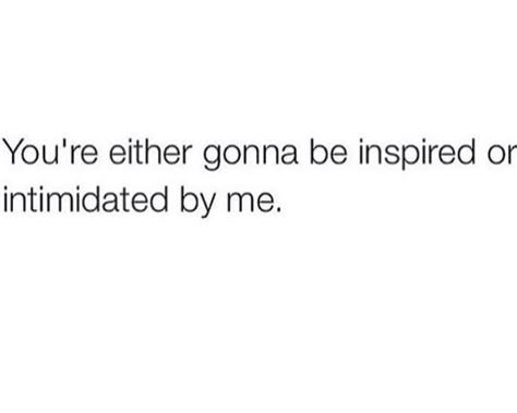 You're either going to be inspired or intimidated by me. Intimidated By Me Quotes, Bad B Quotes, Text Conversation Starters, Fierce Quotes, Self Healing Quotes, Doing Me Quotes, Bio Quotes, Real Life Quotes, Real Talk Quotes